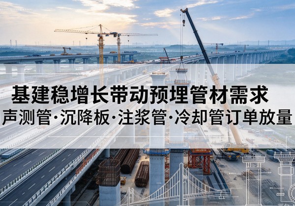 华容基建稳增长带动预埋监测管材需求，声测管、沉降板、注浆管订单持续放量
